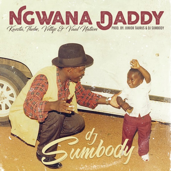 [Music] DJ Sumbody – “Ngwana Daddy” ft. Kwesta, Thebe, Vettys, Vaal Nation