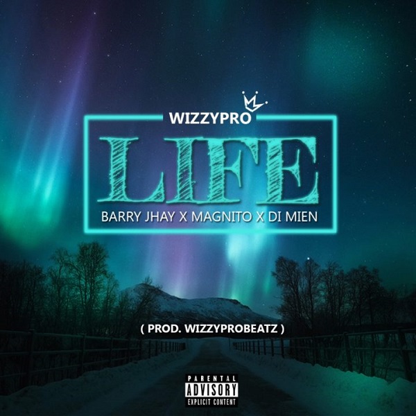 [Music] WizzyPro – “Life” ft. Barry Jhay, Magnito, Di Mien