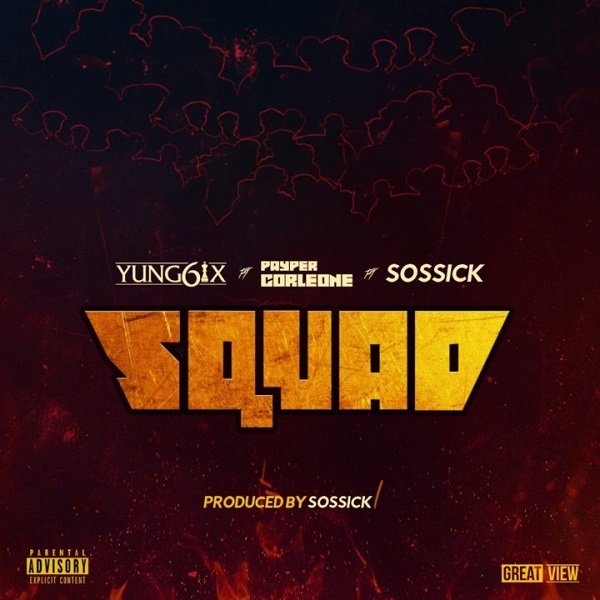 [Music] Yung6ix – “Squad” Ft. Payper Corleone, Sossick
