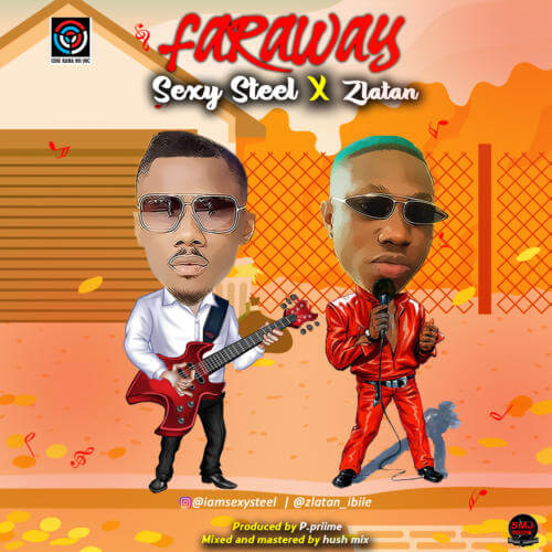 [Lyrics] Sexy Steel x Zlatan – “Far Away”