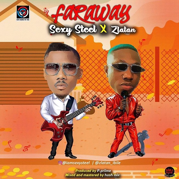 [Music] Sexy Steel – “Far Away” ft. Zlatan