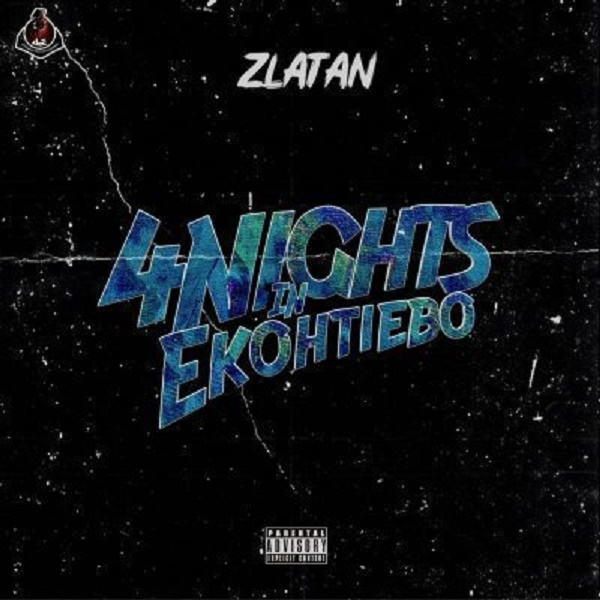 [Music] Zlatan – “4 Nights In Ekohtiebo”