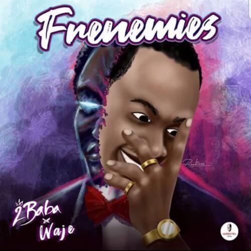 [Lyrics] 2Baba x Waje – “Frenemies”