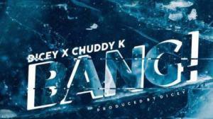 [Music] Dicey – “Bang” ft. Chuddy K