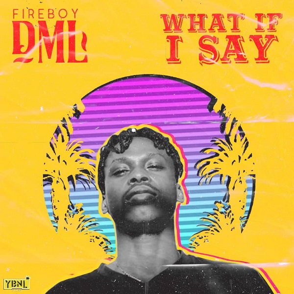 [Music] Fireboy DML – “What If I Say”