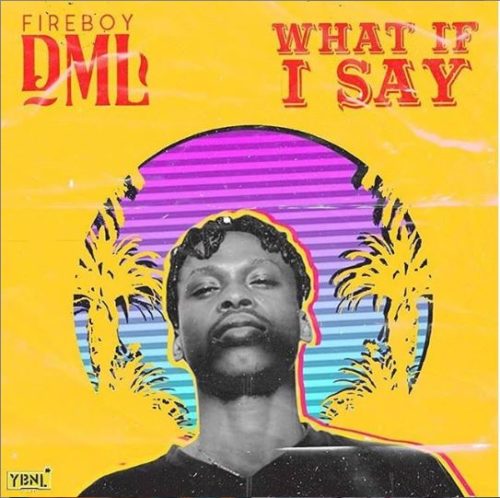 [Lyrics] Fireboy DML – “What If I Say”
