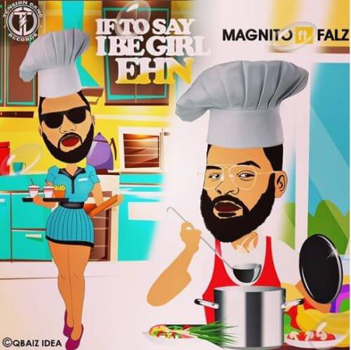 [Lyrics] Magnito x Falz – “If To Say I Be Girl Ehn”