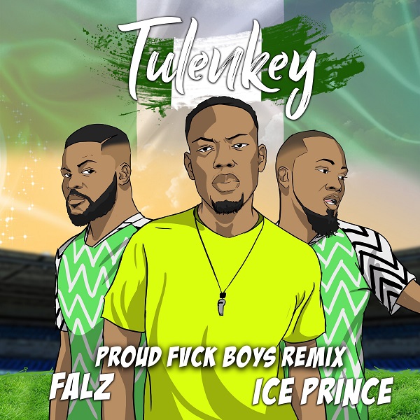 [Music] Tulenkey – “Proud Fvck Boys (Remix)” ft. Falz, Ice Prince
