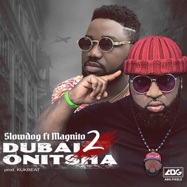 [Music] Slowdog – “Dubai 2 Onitsha” ft. Magnito