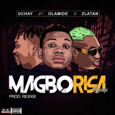 [Music] Uchay – “Magborisa (Remix)” Ft. Olamide & Zlatan
