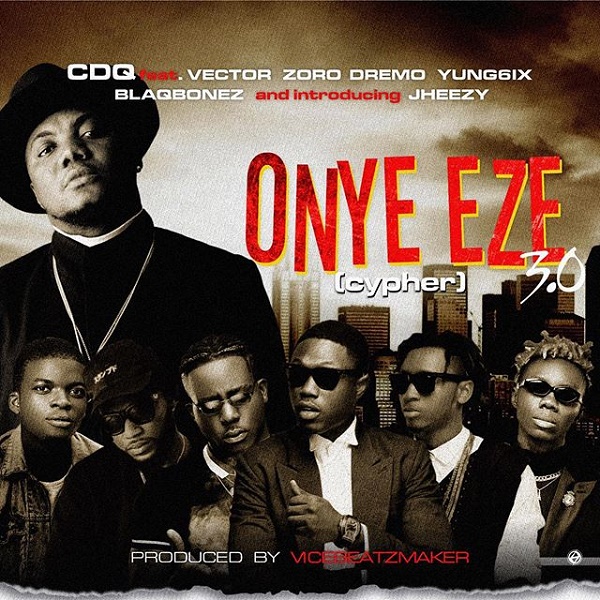 [Music] CDQ – “Onye Eze 3.0 (Cypher)” ft. Vector, Zoro, Jheezy, Yung6ix, Dremo, Blaqbonez