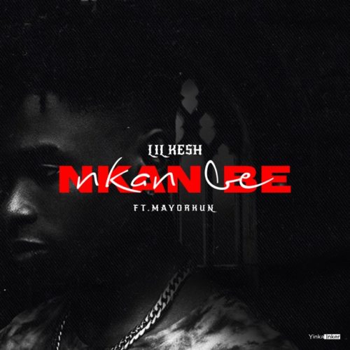 [Lyrics] Lil Kesh – “Nkan Nbe” ft. Mayorkun