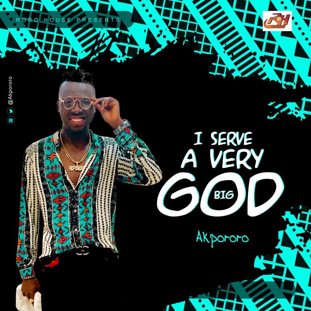 [Music] Akpororo – “I Serve A Very Big God”
