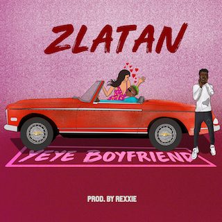 [Lyrics] Zlatan – “Yeye Boyfriend”