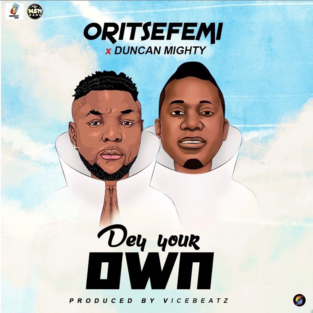 [Music] Oritse Femi – “Dey Your Own” ft. Duncan Mighty