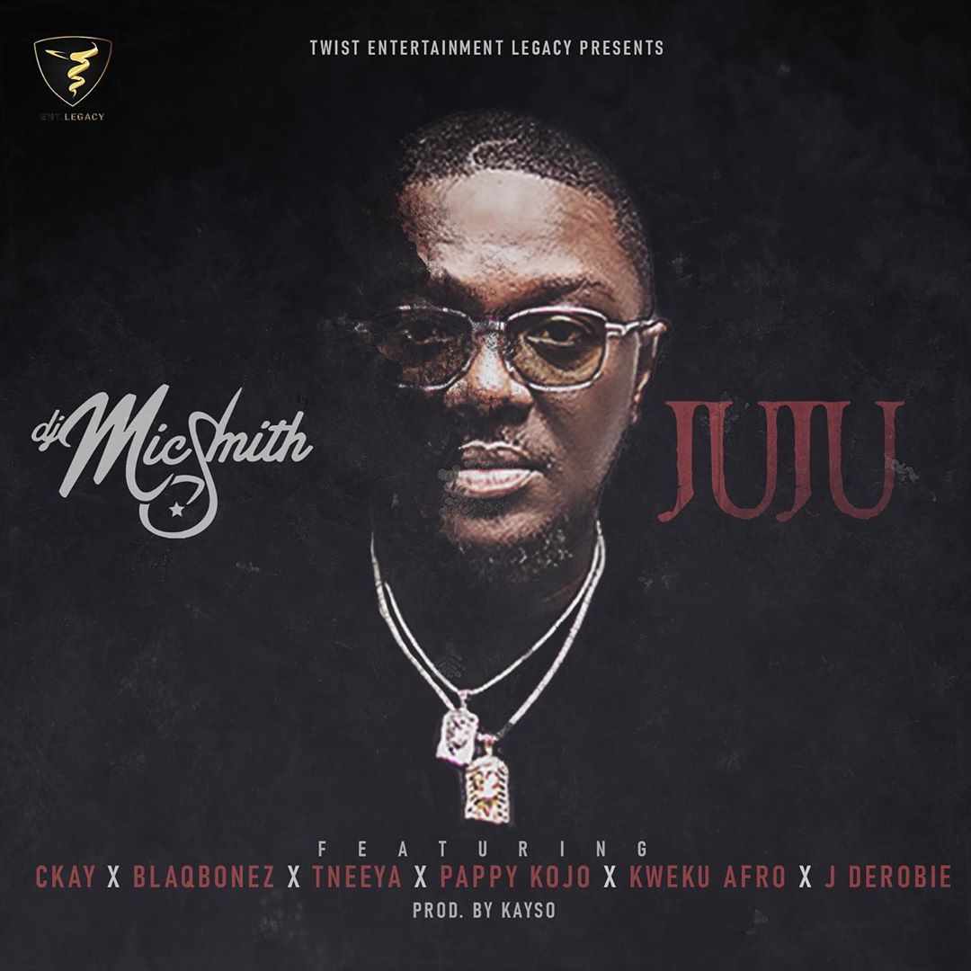 [Music] DJ Mic Smith – “Juju” ft. Ckay, Blaqbonez, Tneeya, Pappy Kojo, Kweku Afro, J.Derobie