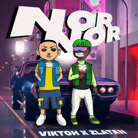 [Lyrics] Viktoh x Zlatan – “Nor Nor”