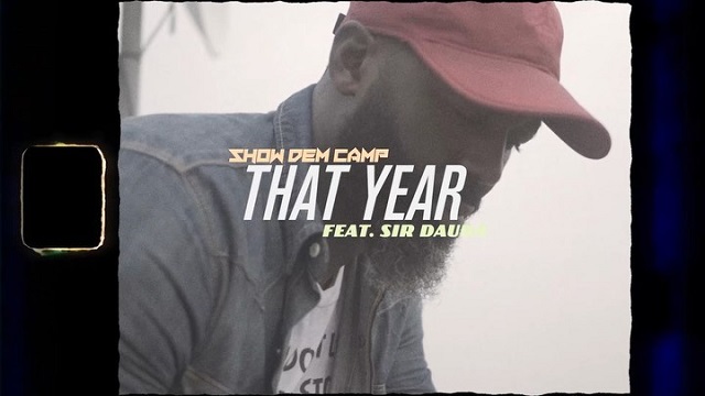 [Video] Show Dem Camp – “That Year” ft. Sir Dauda
