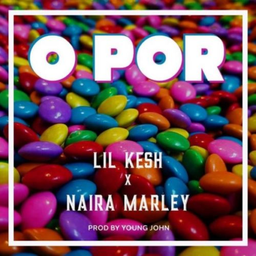 [Lyrics] Lil Kesh ft. Naira Marley – “O Por”