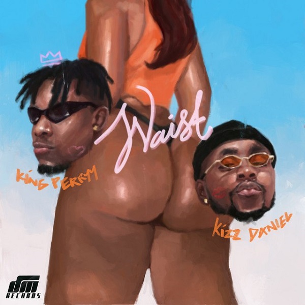 [Music] King Perryy – “Waist” ft. Kizz Daniel