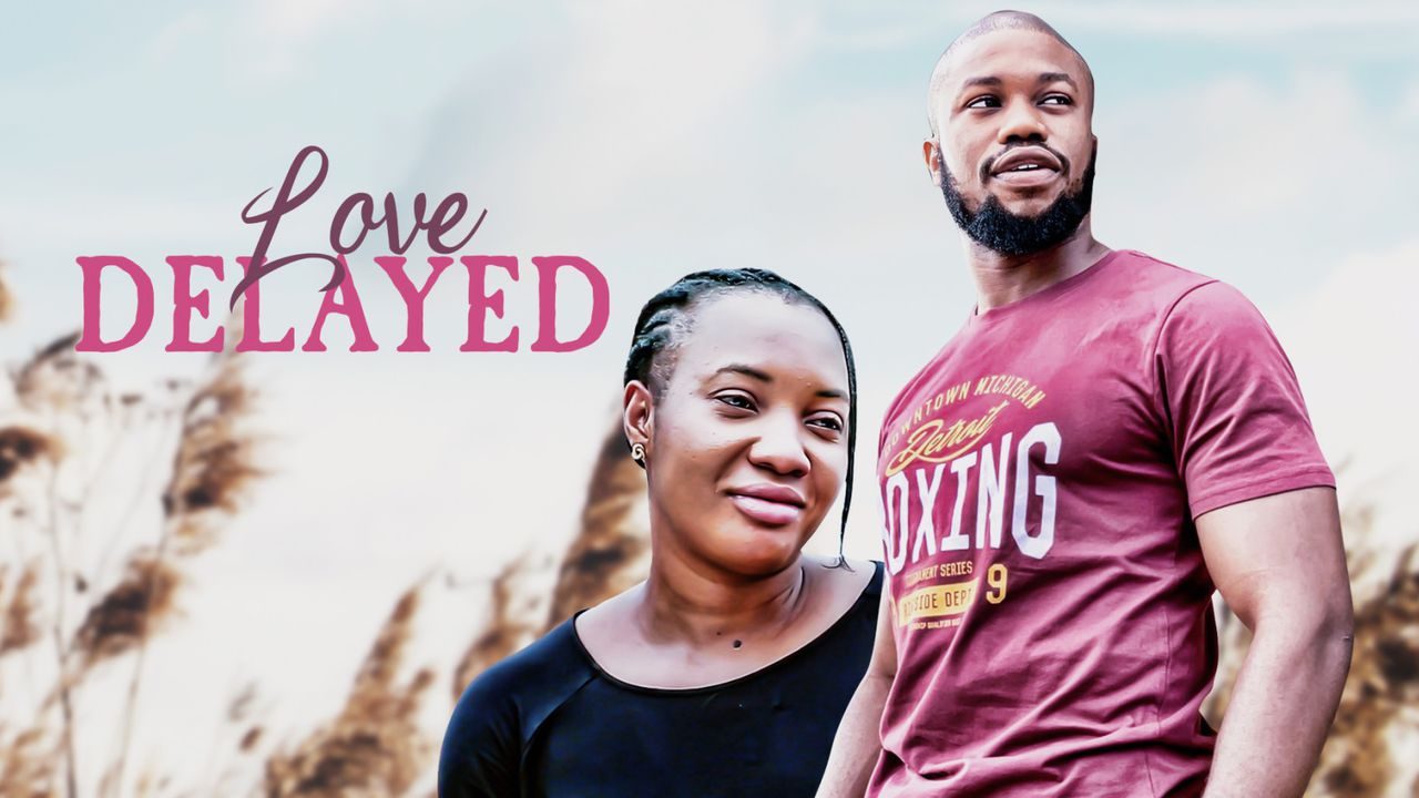 Love Delayed – Nollywood Movie