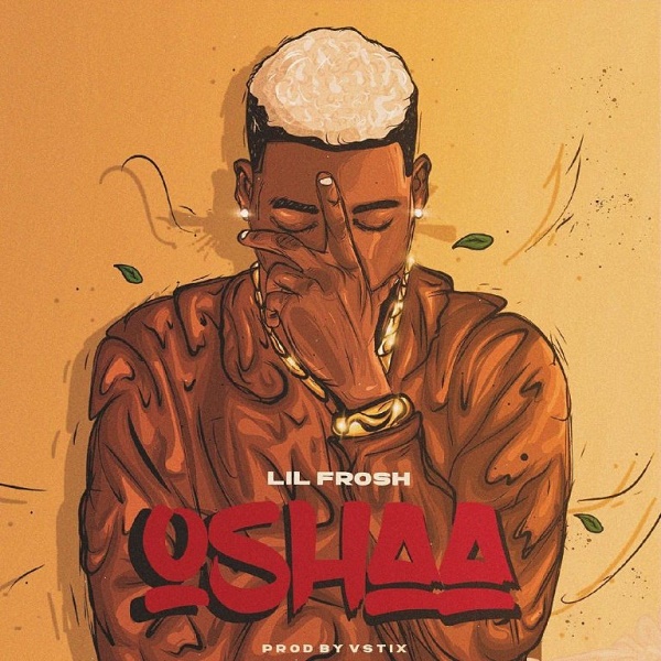 [Music] Lil Frosh – “Oshaa”