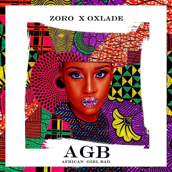 [Music] Zoro – “African Girl Bad” (AGB) ft. Oxlade