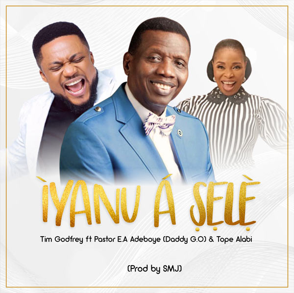 [Music] Tim Godfrey – “Iyanu A Sele” ft. Pastor Adeboye & Tope Alabi