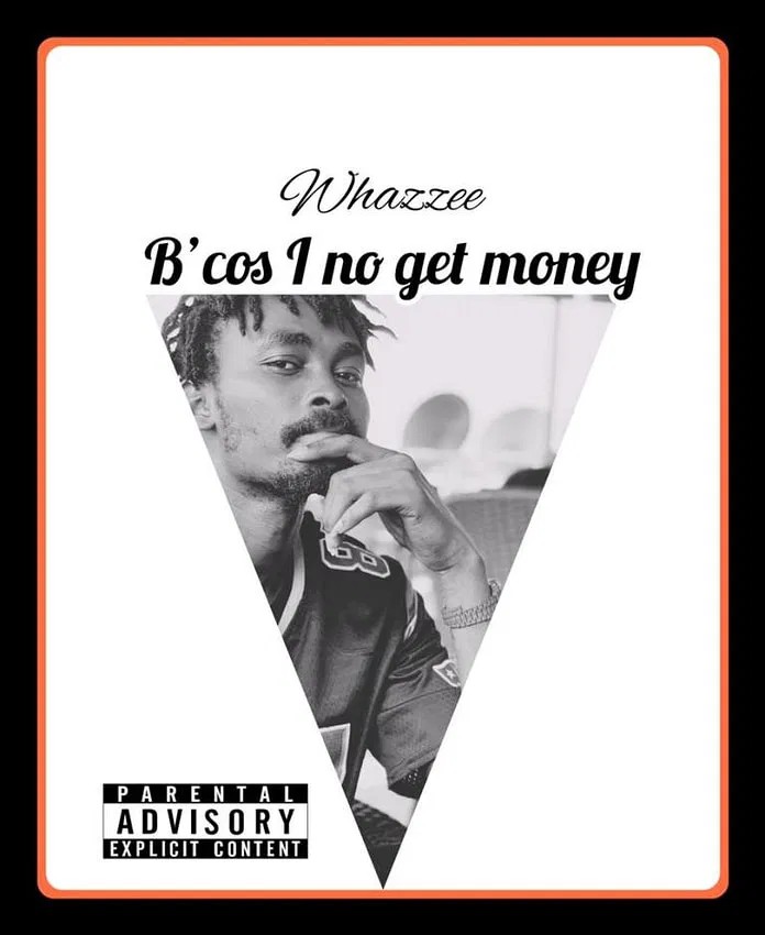 [Music] Whazzee – “Because I Nor Get Money”