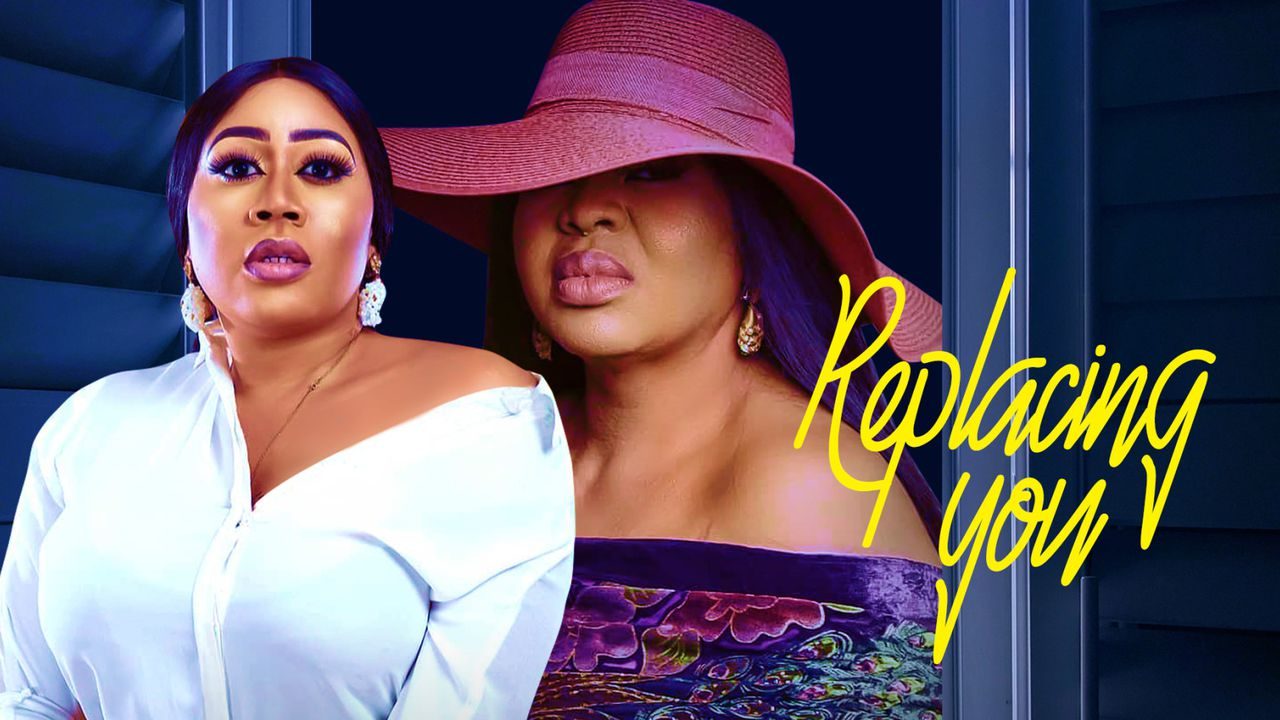 Replacing You – Nollywood Movie