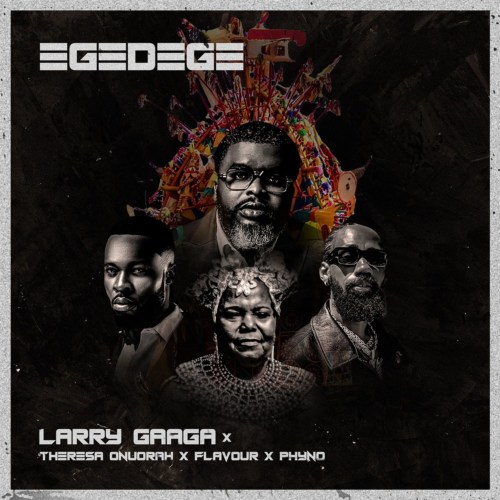 [Lyrics] Larry Gaaga ft. Theresa Onuorah, Flavour, Phyno – “Egedege”