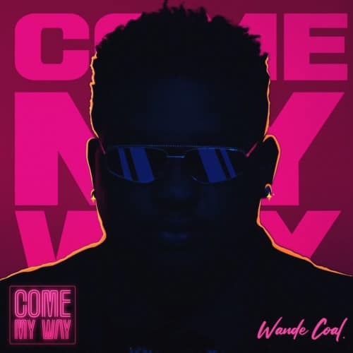 [Lyrics] Wande Coal – “Come My Way”