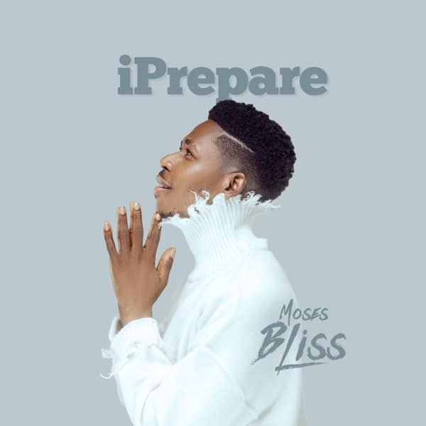 [Music] Moses Bliss – “I Prepare”