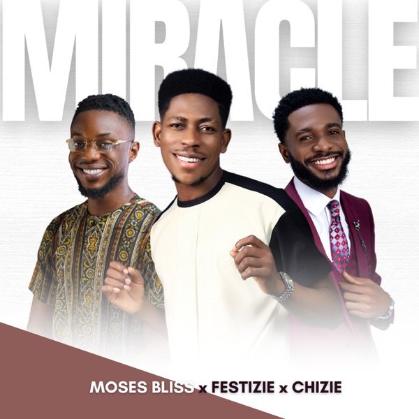 [Music] Moses Bliss – “Miracle” ft. Festizie & Chizie