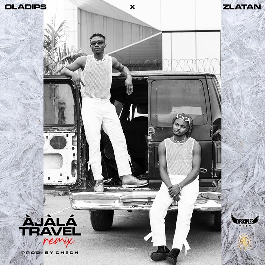 [Music] Oladips – “Àjàlá Travel” (Remix) ft. Zlatan