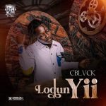 [Lyrics] C Blvck - "Lodun Yii"